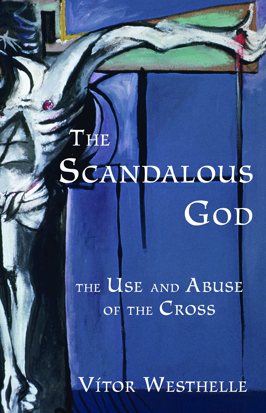 The Scandalous God: The Use and Abuse of the Cross,Used