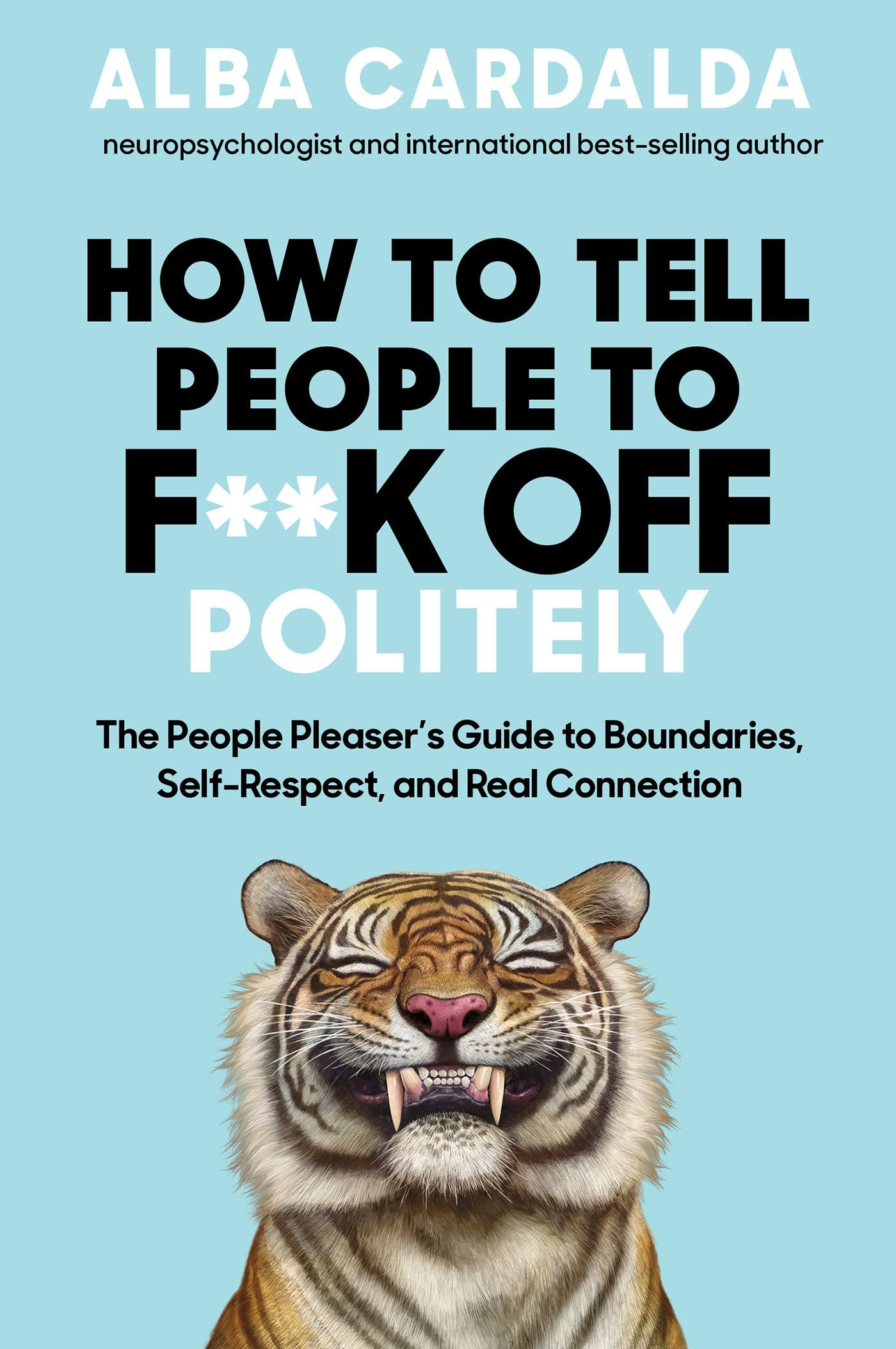 How To Tell People To F**K Off Politely: The People Pleasers Guide To Boundaries, SelfRespect, And Real Connection