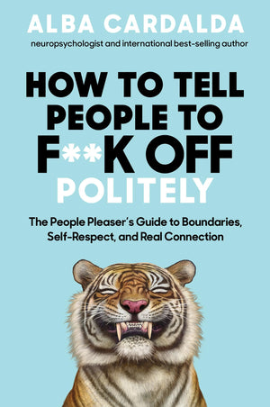 How To Tell People To F**K Off Politely: The People Pleasers Guide To Boundaries, SelfRespect, And Real Connection