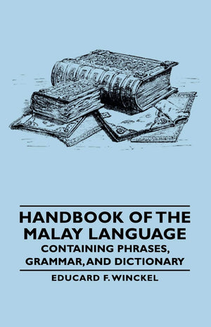 Handbook of the Malay Language  Containing Phrases, Grammar, and Dictionary,Used