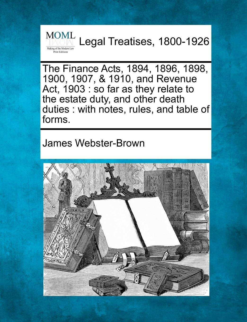 The Finance Acts, 1894, 1896, 1898, 1900, 1907, & 1910, and Revenue ACT, 1903: So Far as They Relate to the Estate Duty, and Oth,Used