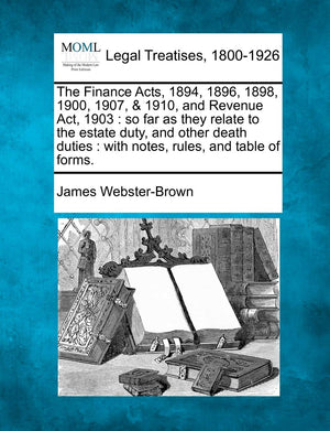 The Finance Acts, 1894, 1896, 1898, 1900, 1907, & 1910, and Revenue ACT, 1903: So Far as They Relate to the Estate Duty, and Oth,Used