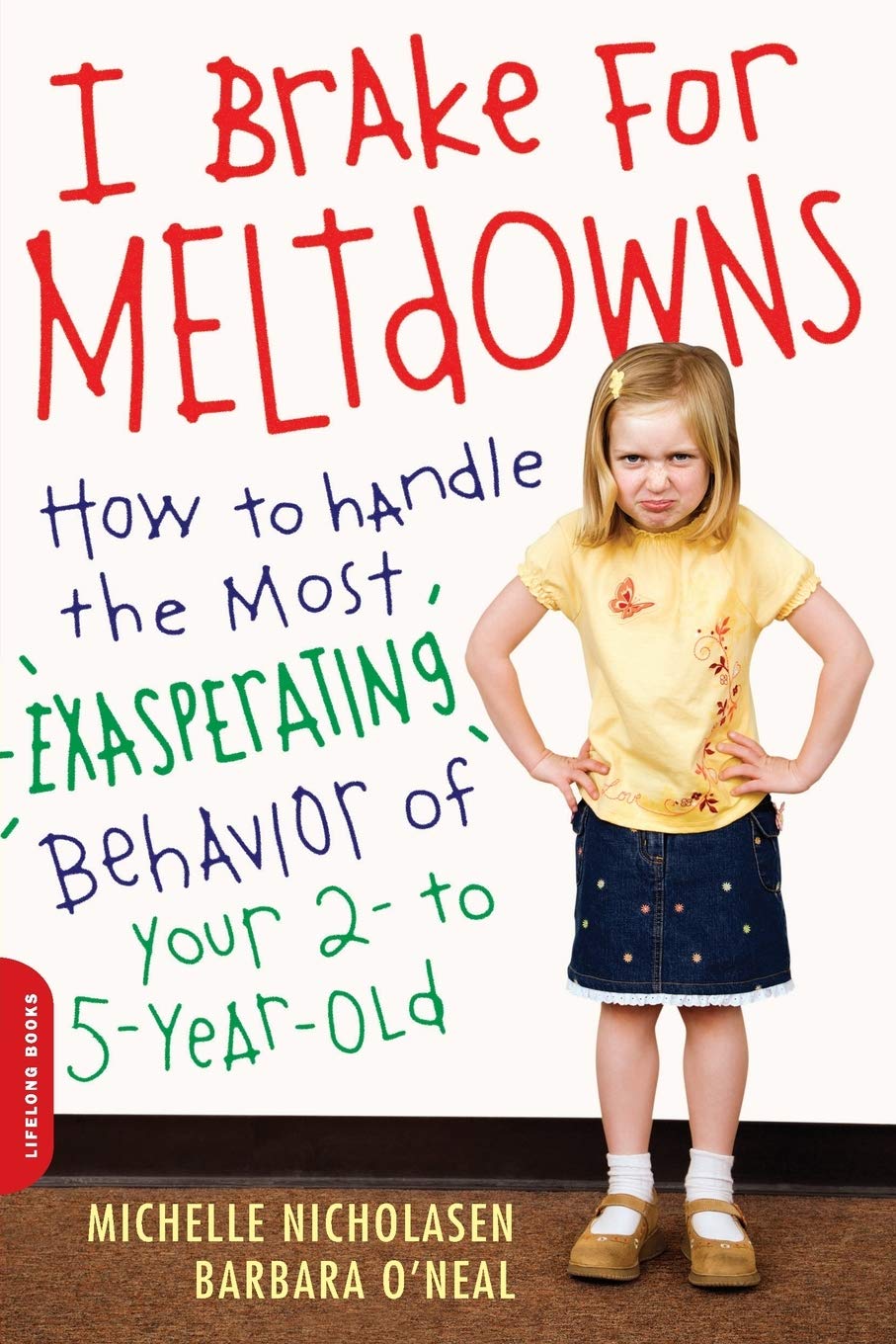 I Brake For Meltdowns: How To Handle The Most Exasperating Behavior Of Your 2 To 5Yearold