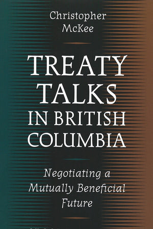 Treaty Talks in British Columbia : Negotiating a Mutually Beneficial Future,Used