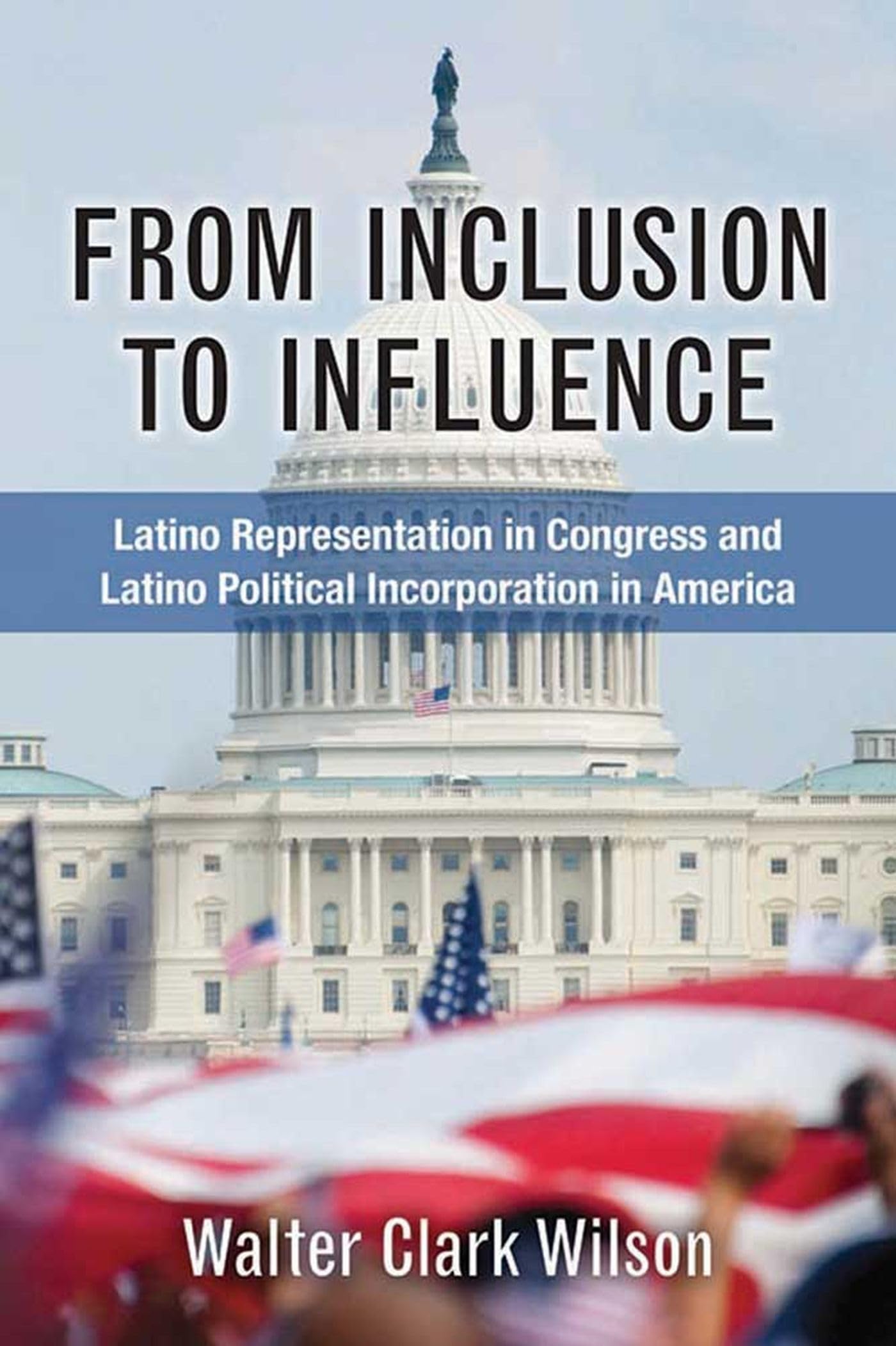 From Inclusion to Influence: Latino Representation in Congress and Latino Political Incorporation in America,Used