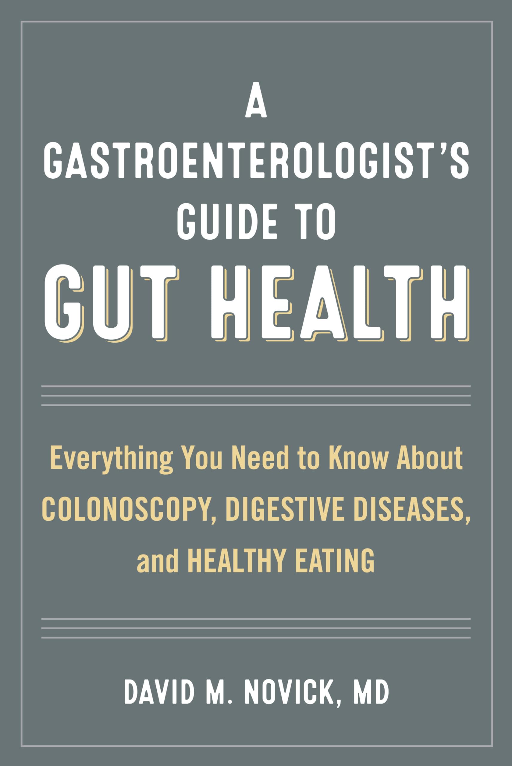 A Gastroenterologists Guide to Gut Health: Everything You Need to Know About Colonoscopy, Digestive Diseases, and Healthy Eating,Used