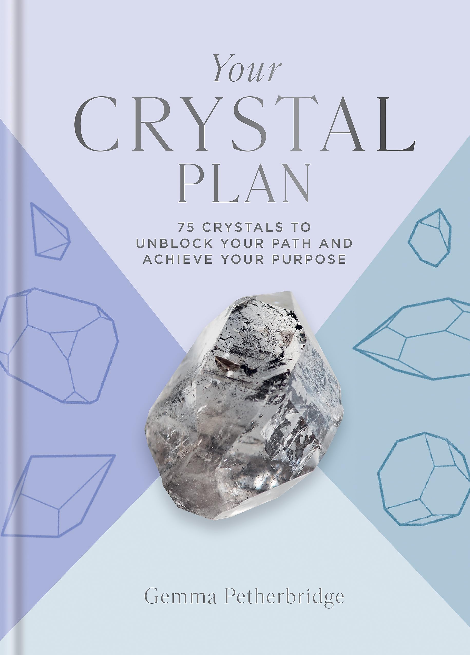 Your Crystal Plan: 75 crystals to unblock your path and achieve your purpose,New