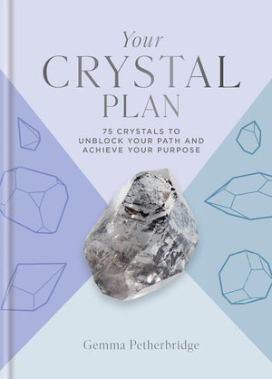 Your Crystal Plan: 75 crystals to unblock your path and achieve your purpose,New