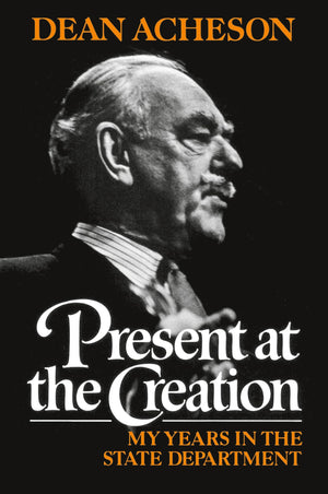 Present At The Creation: My Years In The State Department
