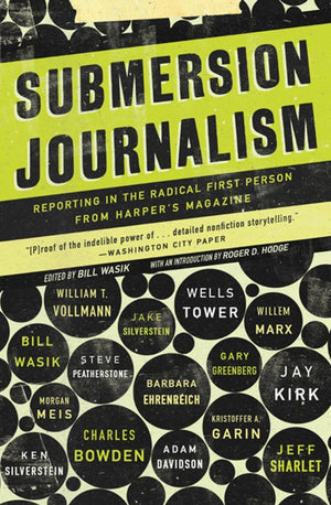 Submersion Journalism: Reporting in the Radical First Person from Harper's Magazine,Used