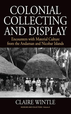 Colonial Collecting and Display: Encounters with Material Culture from the Andaman and Nicobar Islands (Museums and Collections,,Used