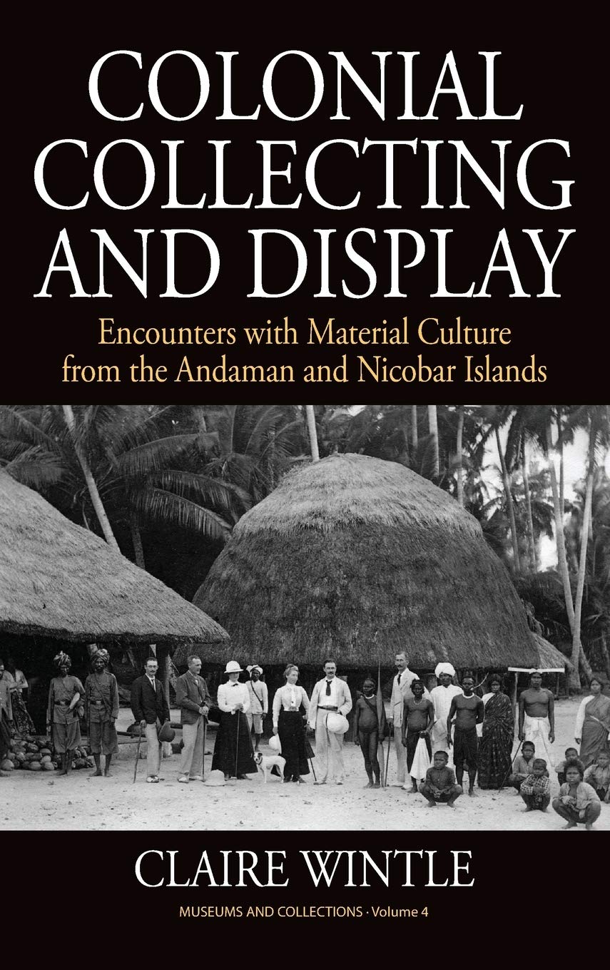 Colonial Collecting and Display: Encounters with Material Culture from the Andaman and Nicobar Islands (Museums and Collections,,Used