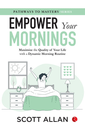 Empower Your Mornings : Maximize The Quality Of Your Life With A Dynamic Morning Routine