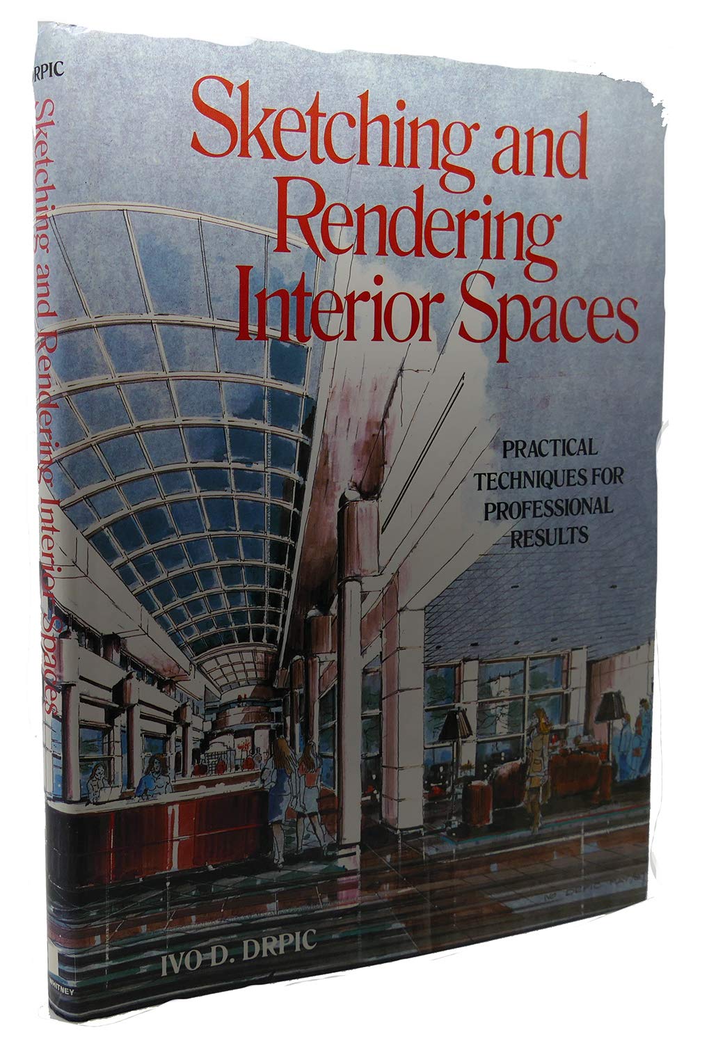 Sketching And Rendering Interior Spaces: Practical Techniques For Professional Results By Ivo D. Drpic (19880701),New