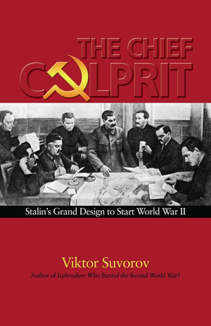 The Chief Culprit: Stalin'S Grand Design To Start World War Ii