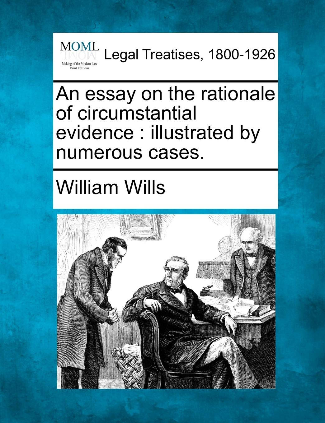 An Essay on the Rationale of Circumstantial Evidence: Illustrated by Numerous Cases.,New