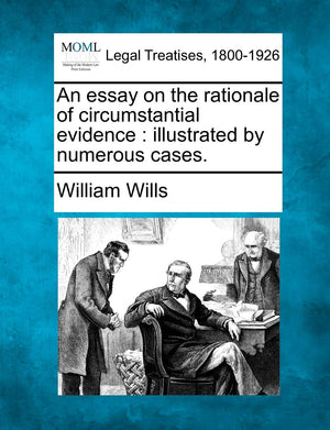 An Essay on the Rationale of Circumstantial Evidence: Illustrated by Numerous Cases.,New