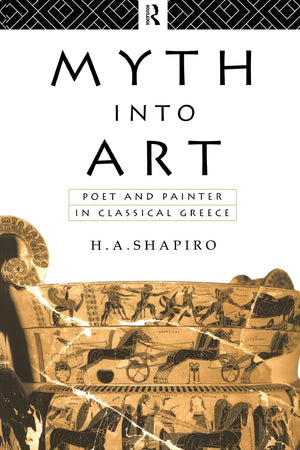 Myth Into Art: Poet and Painter in Classical Greece,New