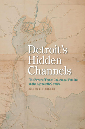 Detroit'S Hidden Channels: The Power Of Frenchindigenous Families In The Eighteenth Century,Used