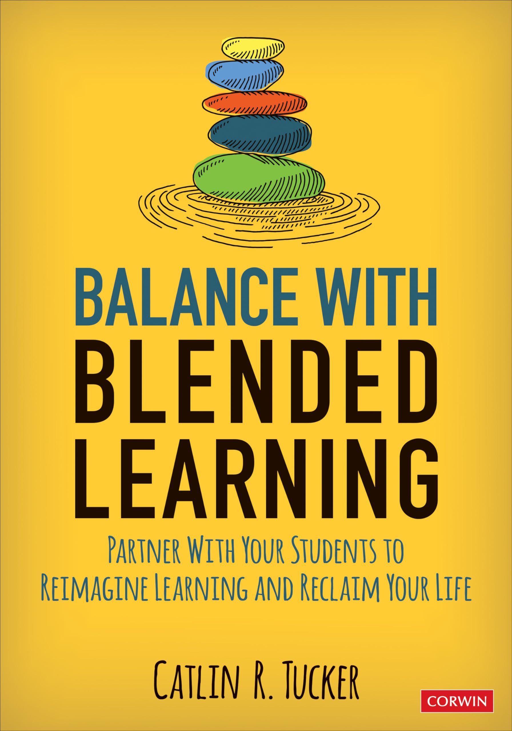 Balance With Blended Learning: Partner With Your Students To Reimagine Learning And Reclaim Your Life (Corwin Teaching Essential,New