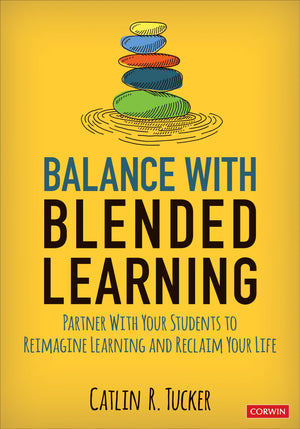 Balance With Blended Learning: Partner With Your Students To Reimagine Learning And Reclaim Your Life (Corwin Teaching Essential,New