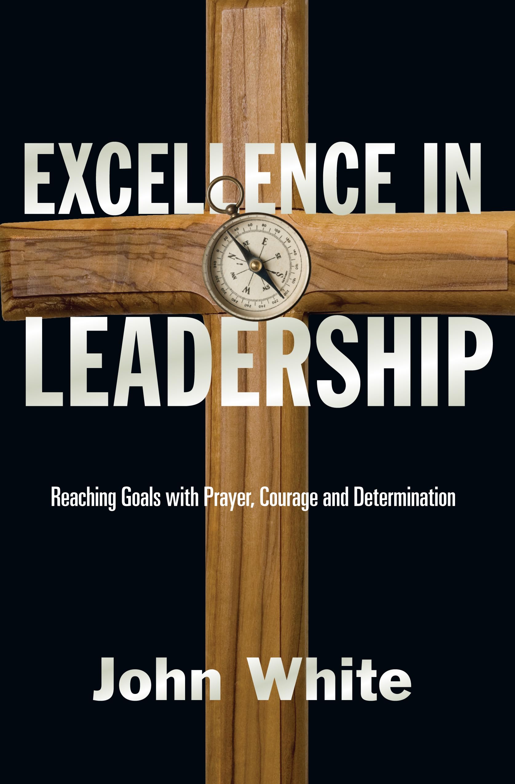 Excellence in Leadership: Reaching Goals with Prayer, Courage and Determination,Used