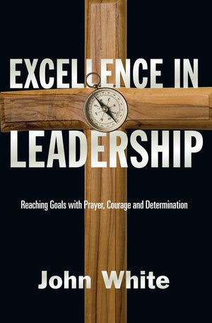 Excellence in Leadership: Reaching Goals with Prayer, Courage and Determination,Used