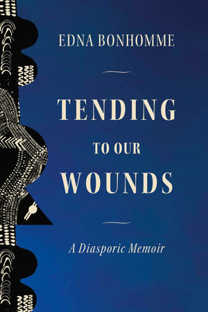 Tending To Our Wounds: A Diasporic Memoir