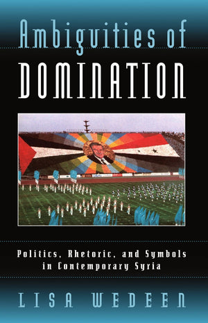 Ambiguities of Domination: Politics, Rhetoric, and Symbols in Contemporary Syria,Used