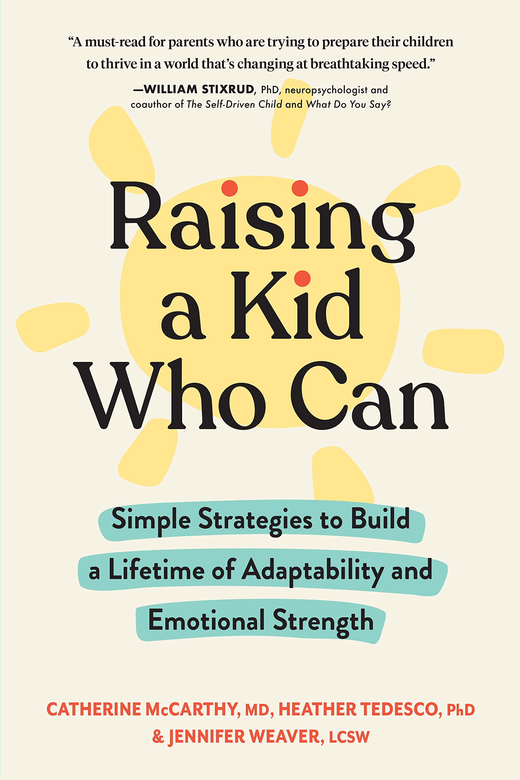 Raising A Kid Who Can: Simple Strategies To Build A Lifetime Of Adaptability And Emotional Strength,New