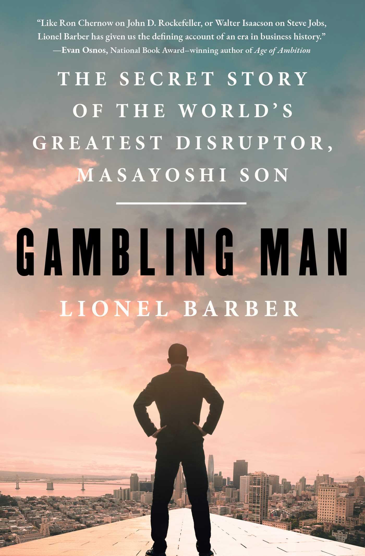 Gambling Man: The Secret Story Of The WorldS Greatest Disruptor, Masayoshi Son