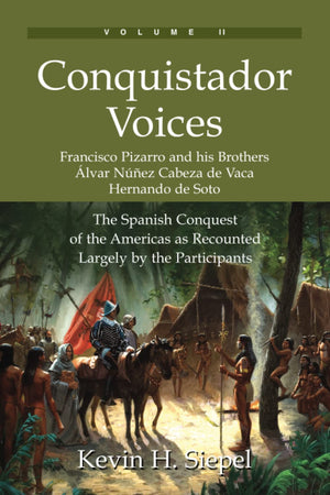 Conquistador Voices: The Spanish Conquest of the Americas as Recounted Largely by the Participants (Vol. II),New