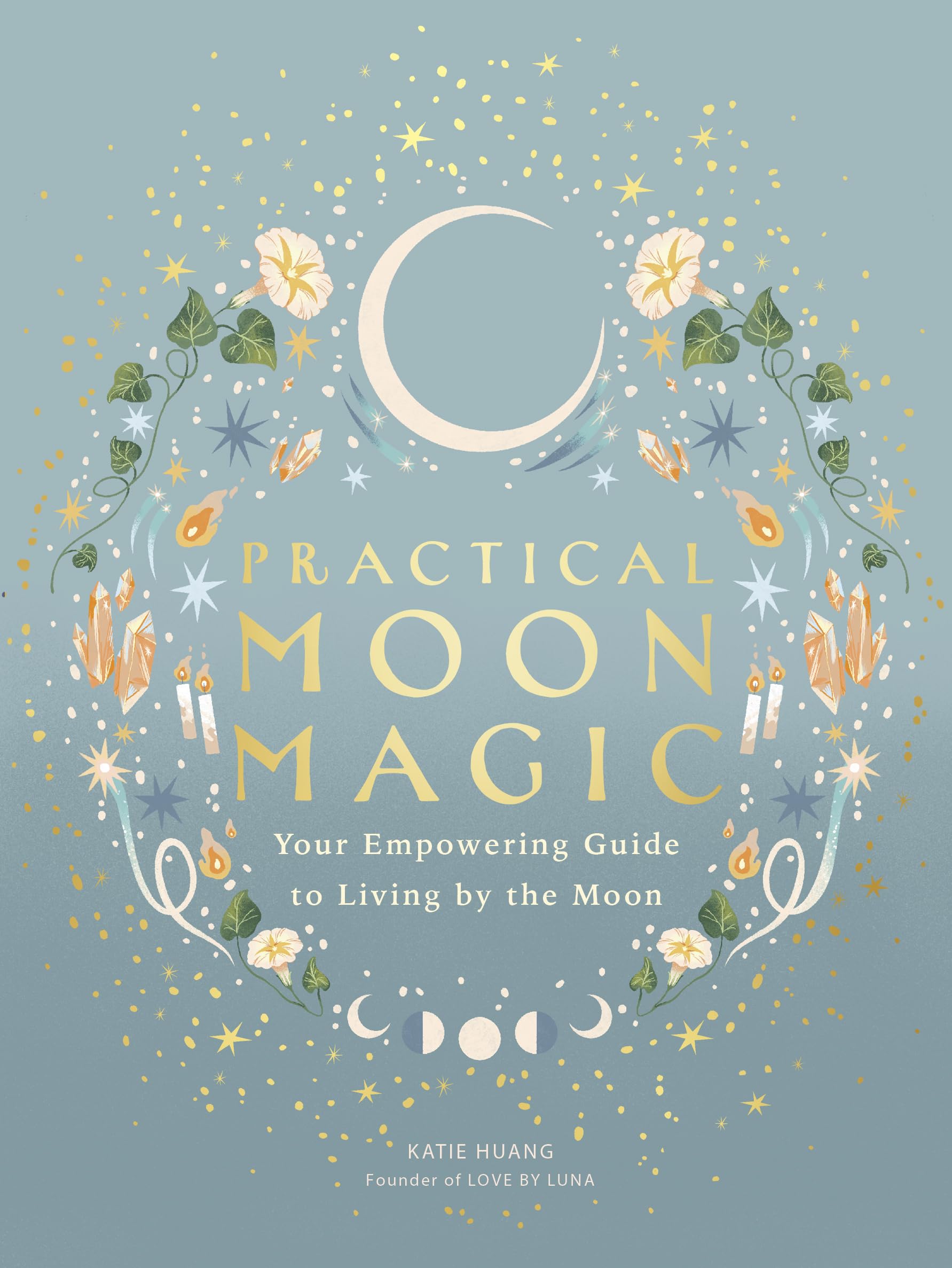 Practical Moon Magic: Your Empowering Guide To Living By The Moon