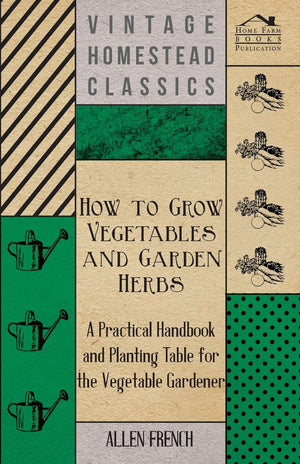 How To Grow Vegetables And Garden Herbs  A Practical Handbook And Planting Table For The Vegatable Gardener,Used