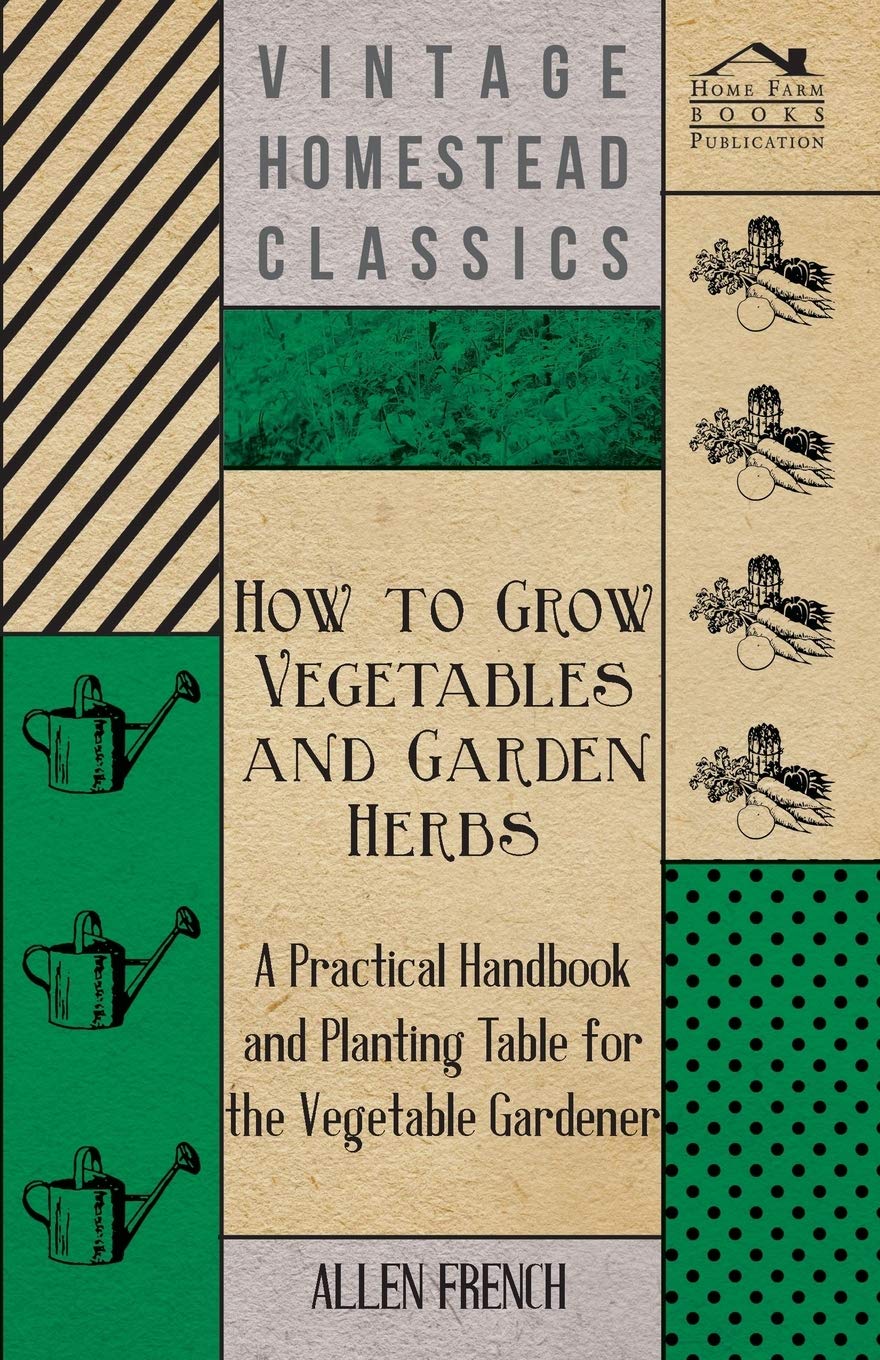 How To Grow Vegetables And Garden Herbs  A Practical Handbook And Planting Table For The Vegatable Gardener,Used