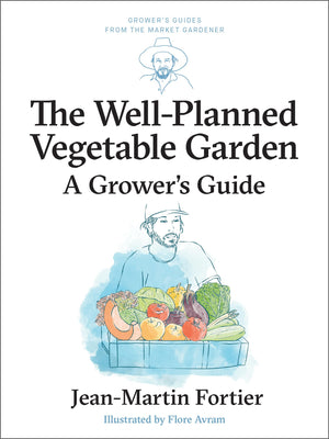 The Well Planned Vegetable Garden: A GrowerS Guide (GrowerS Guides From The Market Gardener, 6)