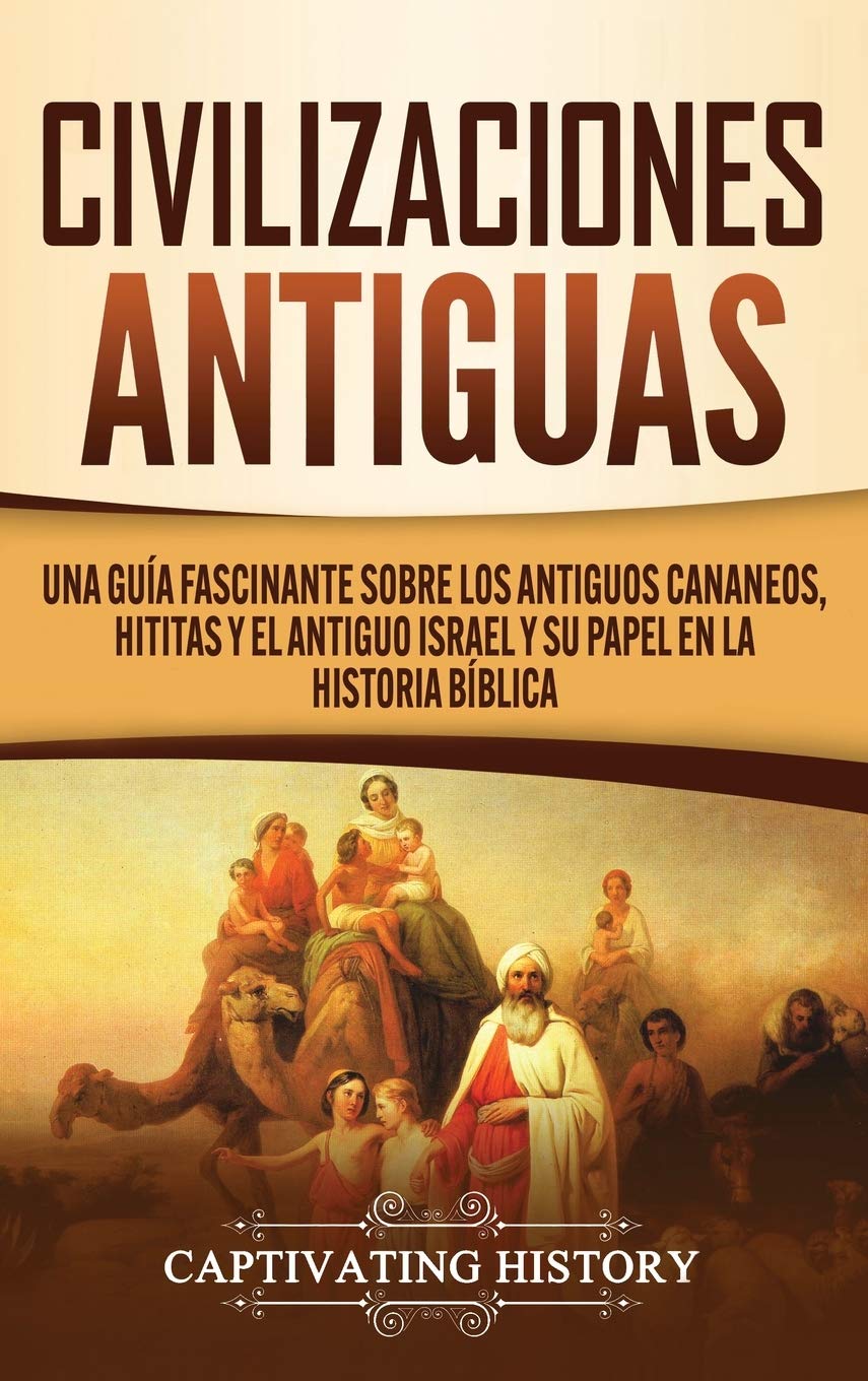 Civilizaciones antiguas: Una gua fascinante sobre los antiguos cananeos, hititas y el antiguo Israel y su papel en la historia,Used