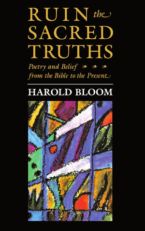 Ruin the Sacred Truths: Poetry and Belief from the Bible to the Present (The Charles Eliot Norton Lectures),Used