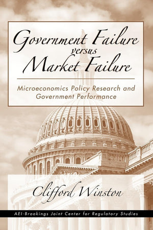 Government Failure Versus Market Failure: Microeconomic Policy Research And Government Performance,New