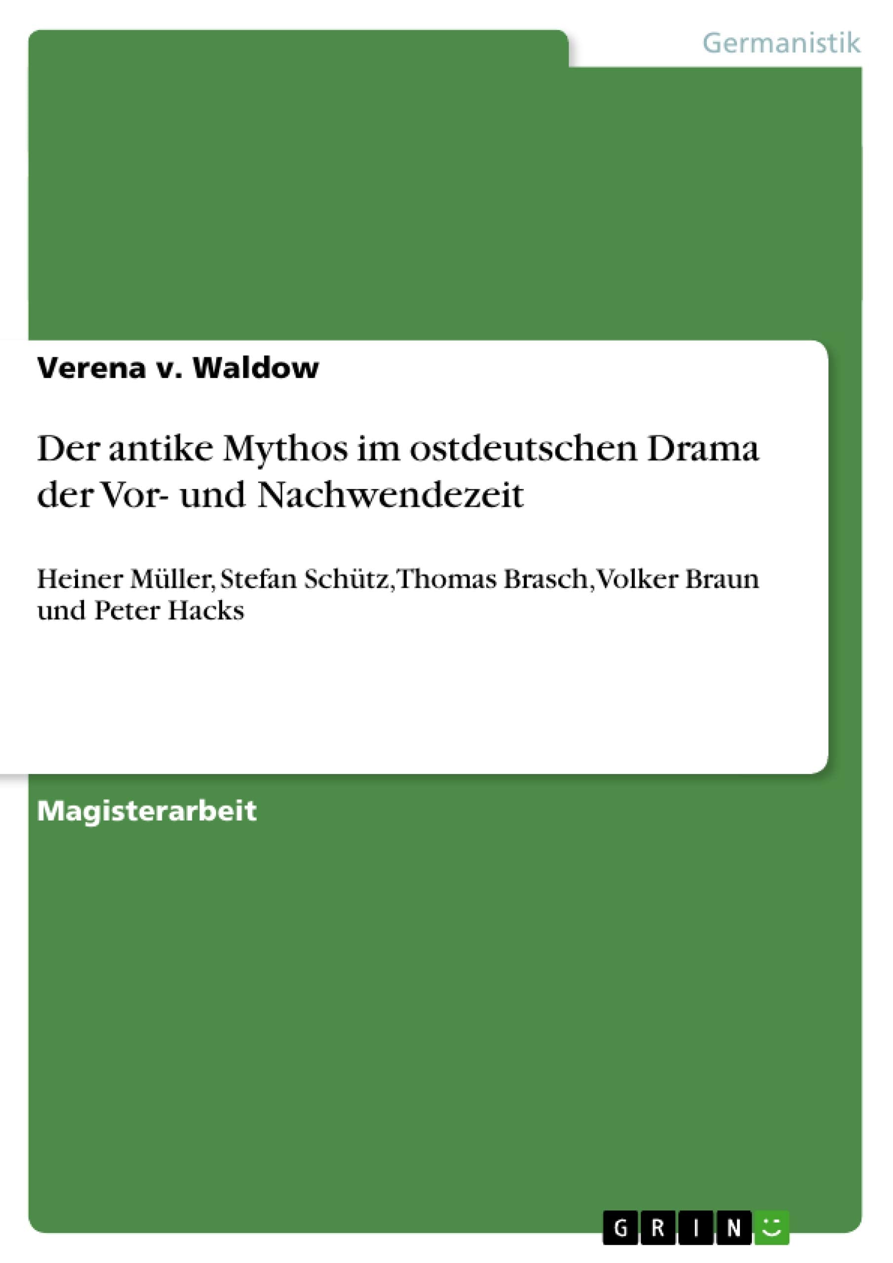 Der antike Mythos im ostdeutschen Drama der Vor und Nachwendezeit: Heiner Mller, Stefan Schtz, Thomas Brasch, Volker Braun und ,Used