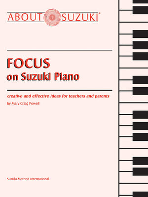 Focus On Suzuki Piano: Creative And Effective Ideas For Teachers And Parents (About Suzuki Series (Piano Reference)),New