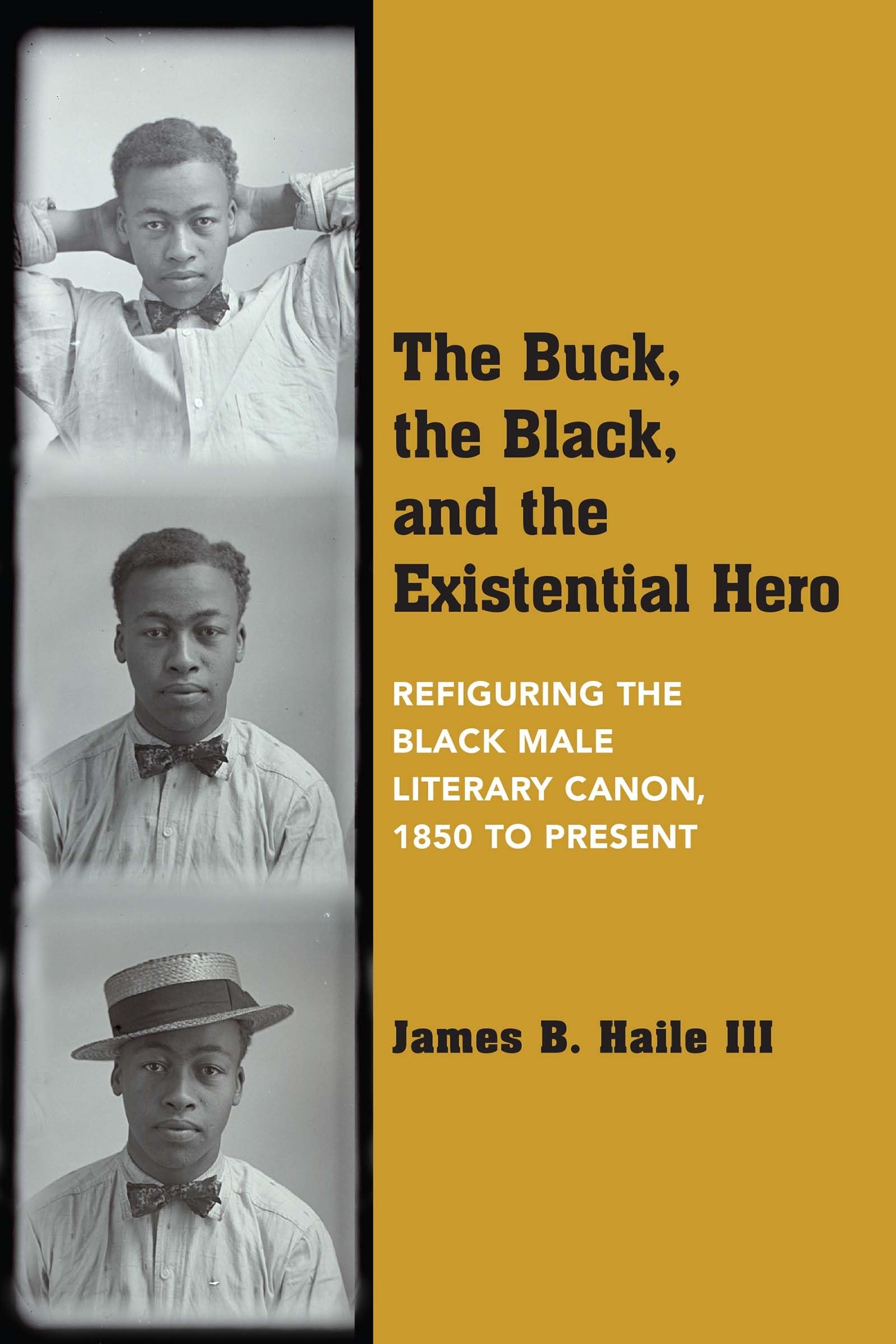 The Buck, The Black, And The Existential Hero: Refiguring The Black Male Literary Canon, 1850 To Present,Used