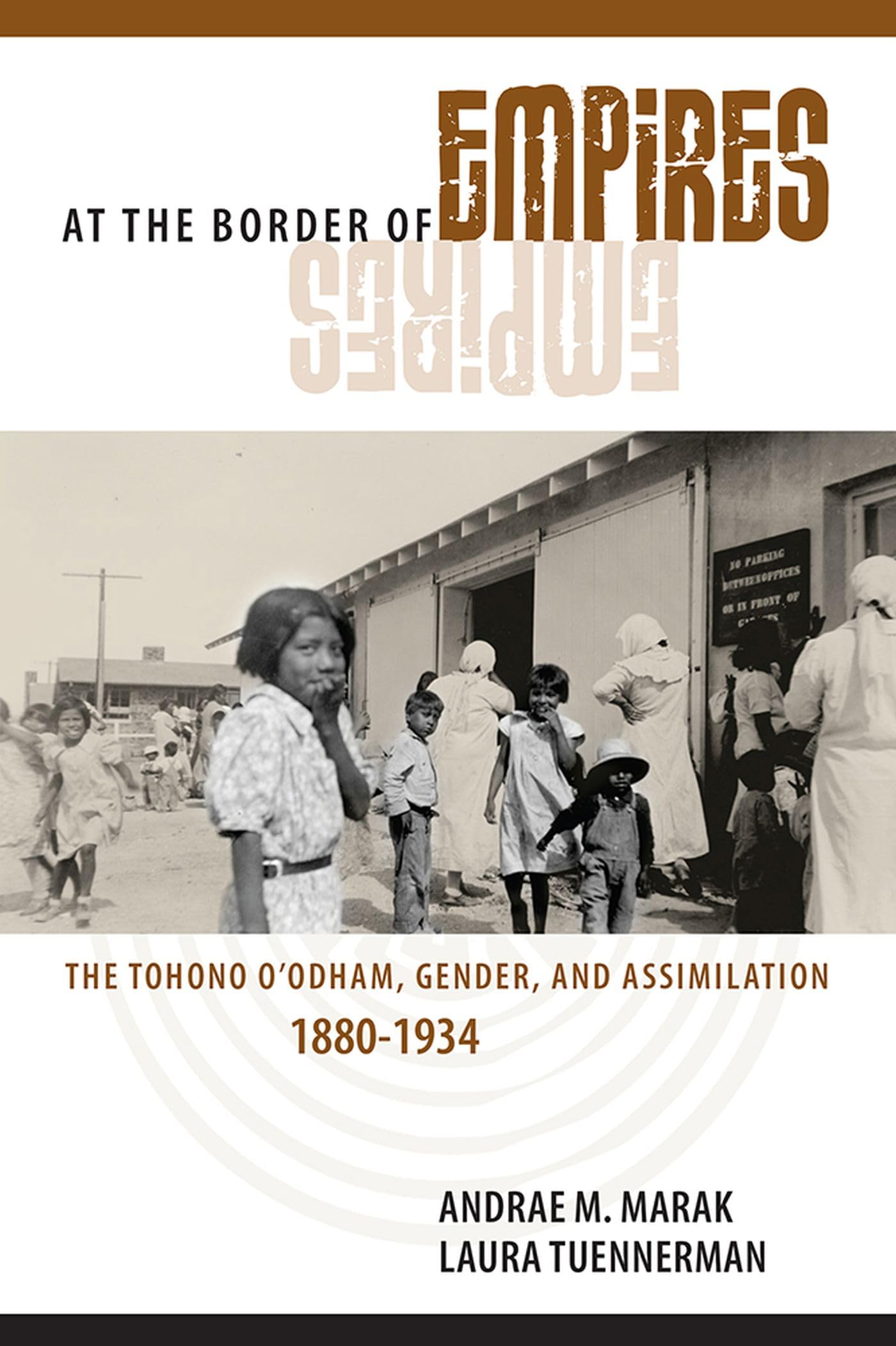 At the Border of Empires: The Tohono O'odham, Gender, and Assimilation, 18801934,Used