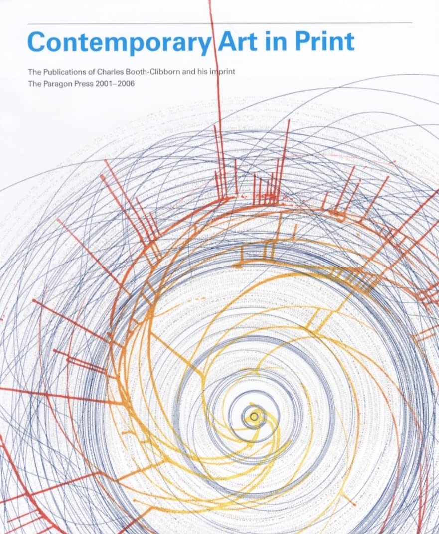 Contemporary Art In Print: The Publications Of Charles Boothclibborn And His Imprint The Paragon Press 20012006