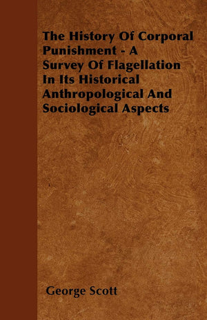 The History Of Corporal Punishment  A Survey Of Flagellation In Its Historical Anthropological And Sociological Aspects,Used