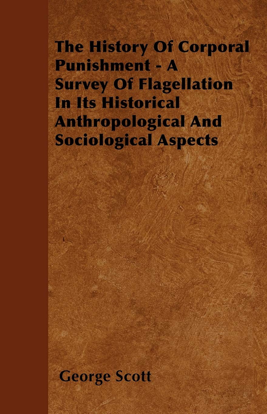 The History Of Corporal Punishment  A Survey Of Flagellation In Its Historical Anthropological And Sociological Aspects,Used