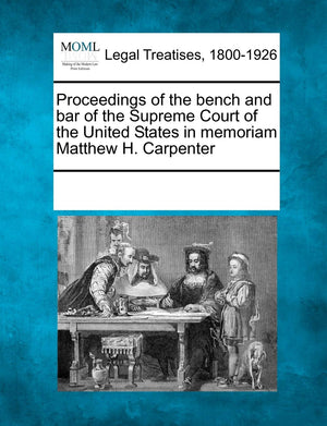 Proceedings of the Bench and Bar of the Supreme Court of the United States in Memoriam Matthew H. Carpenter,Used