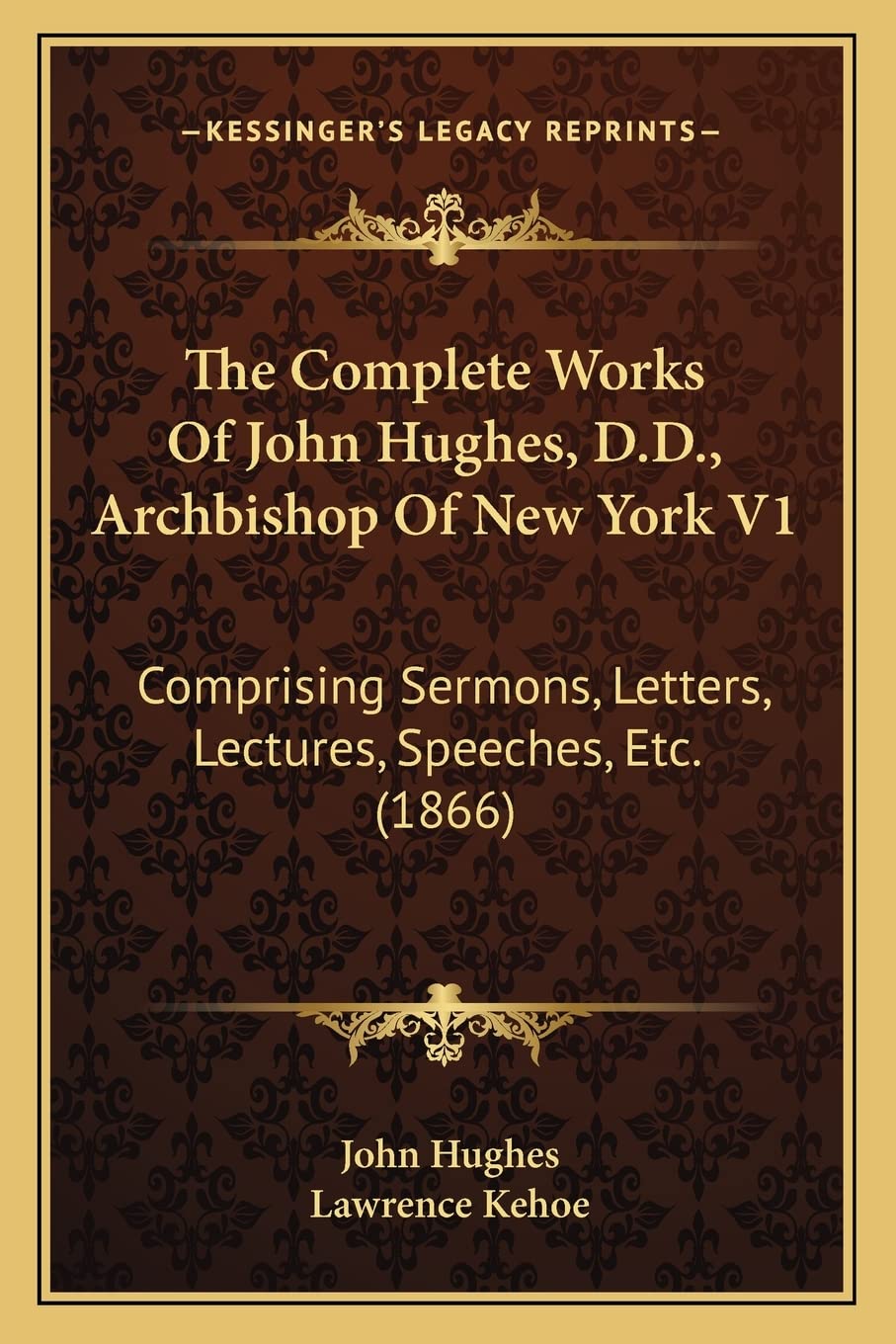 The Complete Works Of John Hughes, D.D., Archbishop Of New York V1: Comprising Sermons, Letters, Lectures, Speeches, Etc. (1866),New