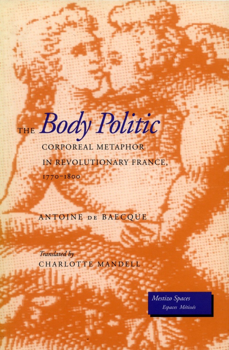 The Body Politic: Corporeal Metaphor In Revolutionary France, 17701800 (Mestizo Spaces / Espaces Metisses)
