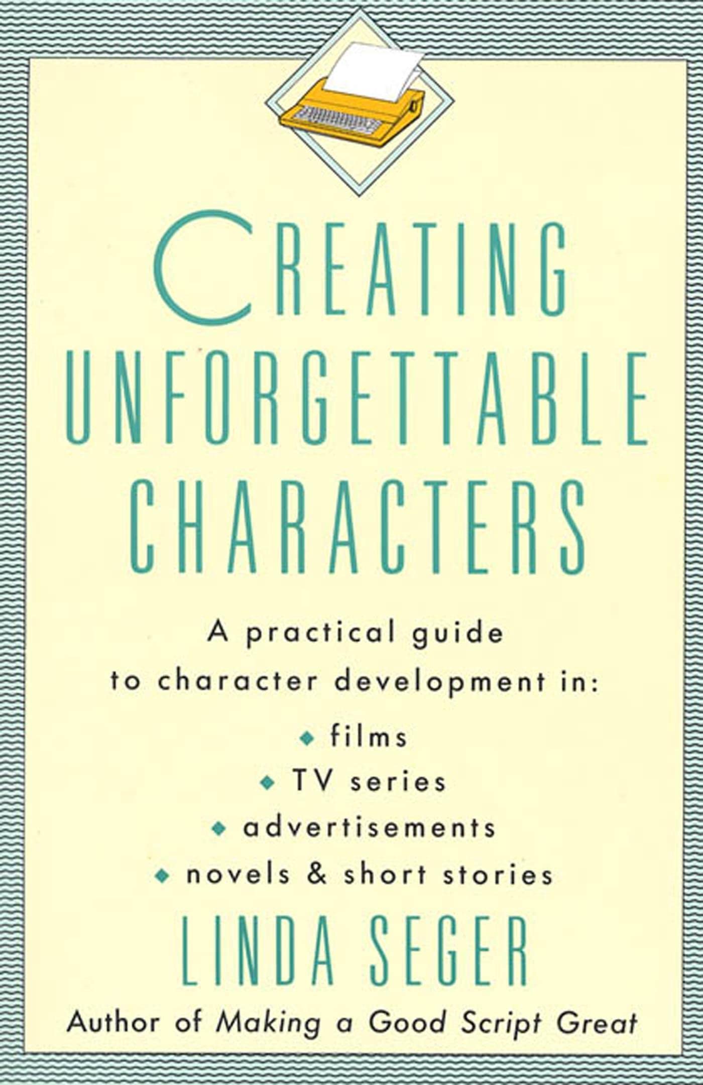 Creating Unforgettable Characters: A Practical Guide to Character Development in Films, TV Series, Advertisements, Novels & Shor,Used